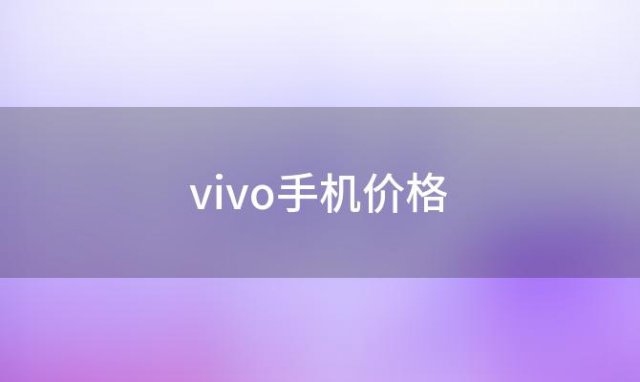 vivo手机价格(vivo手机价格表大全集)