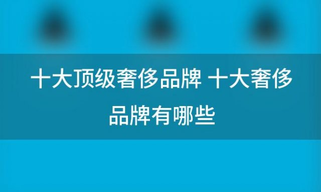 十大顶级奢侈品牌 十大奢侈品牌有哪些