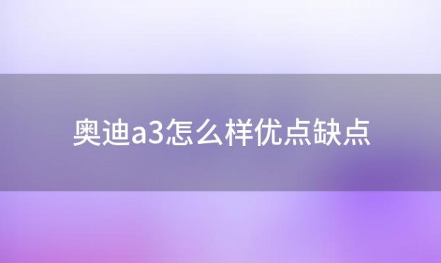 奥迪a3怎么样优点缺点(奥迪a3怎么样值得购买吗)