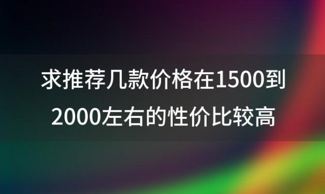 求推荐几款价格在1500到2000左右的性价比较高的安卓系统手机