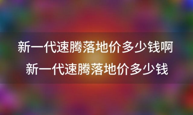 新一代速腾落地价多少钱