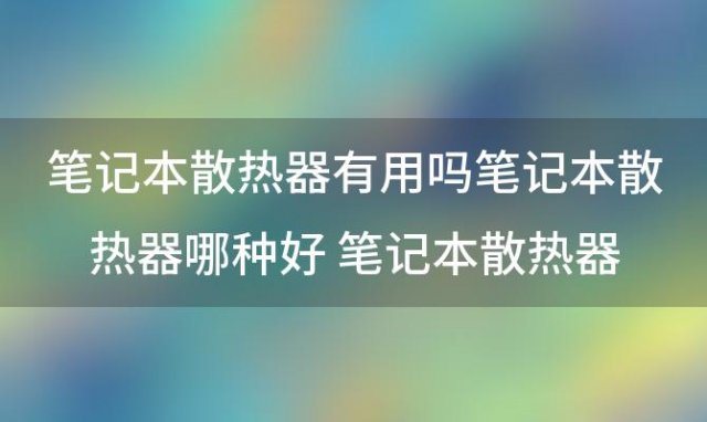 笔记本散热器有用吗笔记本散热器哪种好 笔记本散热器推荐