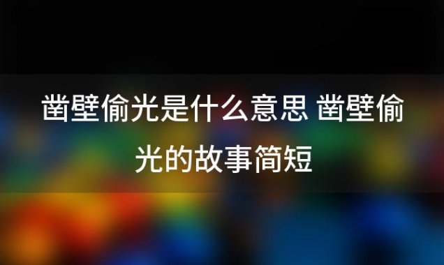 凿壁偷光是什么意思 凿壁偷光的故事简短