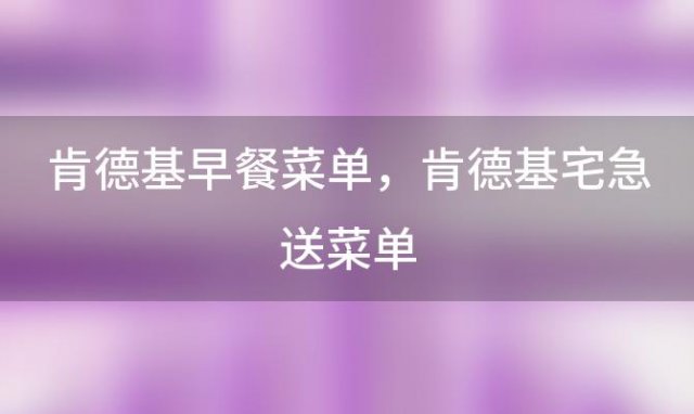 肯德基早餐菜单，肯德基宅急送菜单