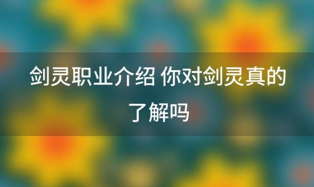 剑灵职业介绍 你对剑灵真的了解吗(剑灵职业推荐2023)