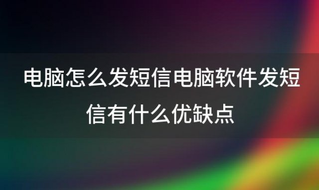 电脑怎么发短信电脑软件发短信有什么优缺点