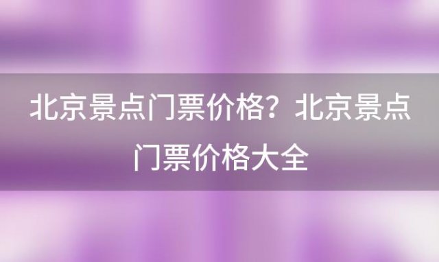 北京景点门票价格？北京景点门票价格大全