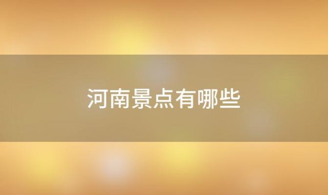 河南景点有哪些「河南景点有哪些地方」