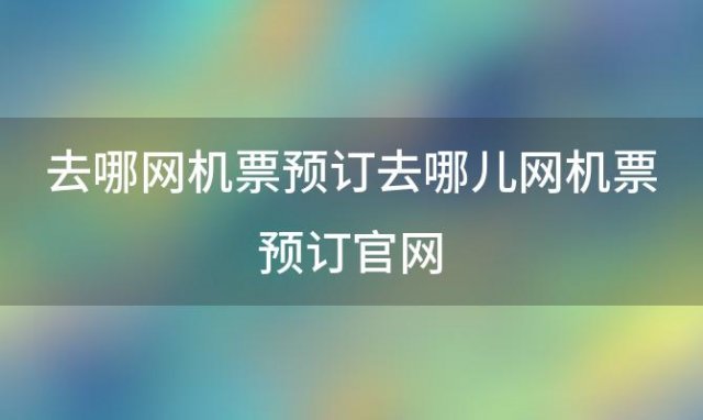 去哪网机票预订 去哪儿网机票预订官网