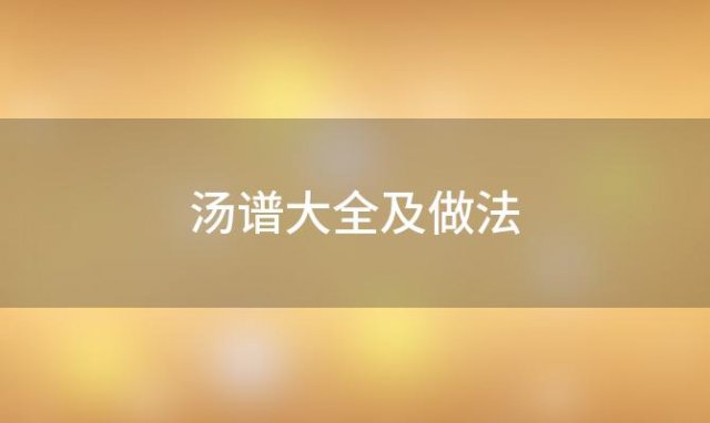 汤谱大全及做法(汤谱家常做法)