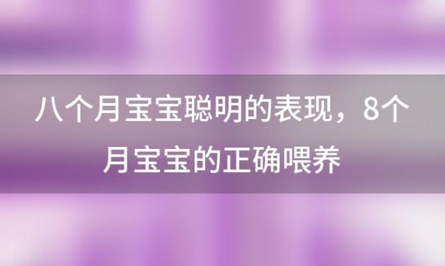 八个月宝宝聪明的表现，8个月宝宝的正确喂养