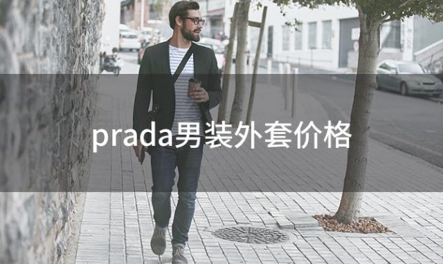 prada男装外套价格(普拉达男装官网正品)