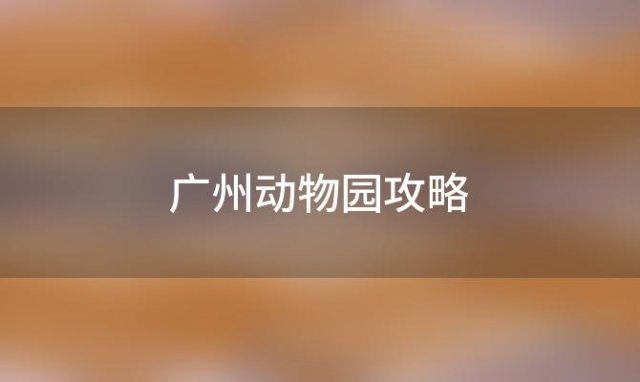 广州动物园攻略「广州动物园开放时间及门票」