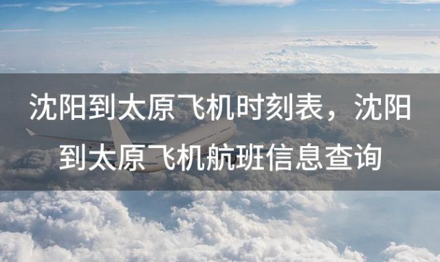 沈阳到太原飞机时刻表 沈阳到太原飞机航班信息查询