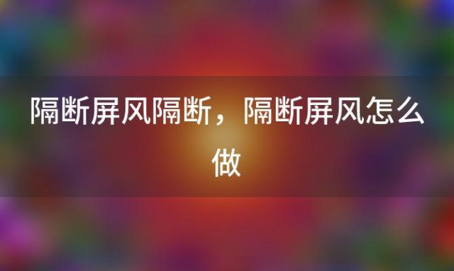 隔断屏风隔断 隔断屏风怎么做