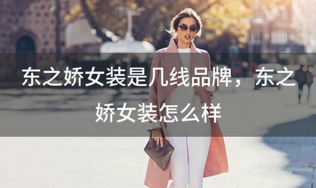 东之娇女装是几线品牌 东之娇女装怎么样