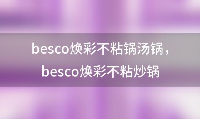 besco焕彩不粘锅汤锅 besco焕彩不粘炒锅