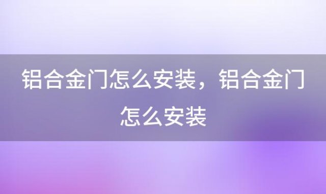 铝合金门怎么安装 铝合金门怎么安装