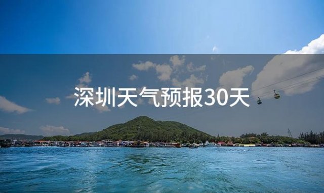 深圳天气预报30天(深圳未来七天天气预报)