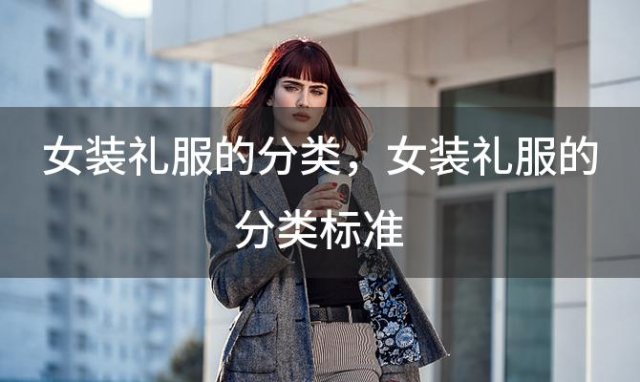 女装礼服的分类 女装礼服的分类标准