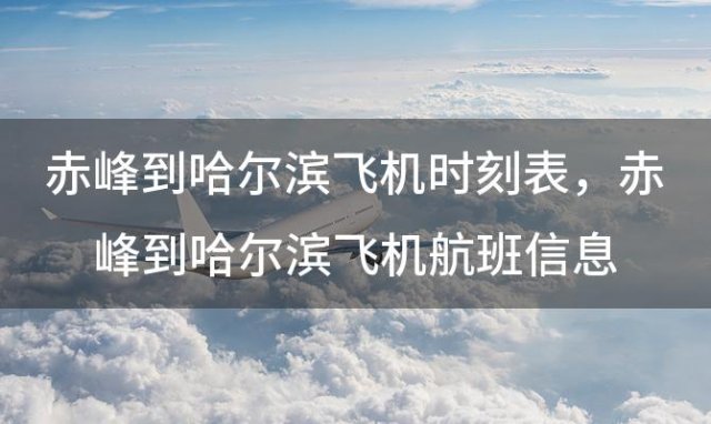 赤峰到哈尔滨飞机时刻表 赤峰到哈尔滨飞机航班信息