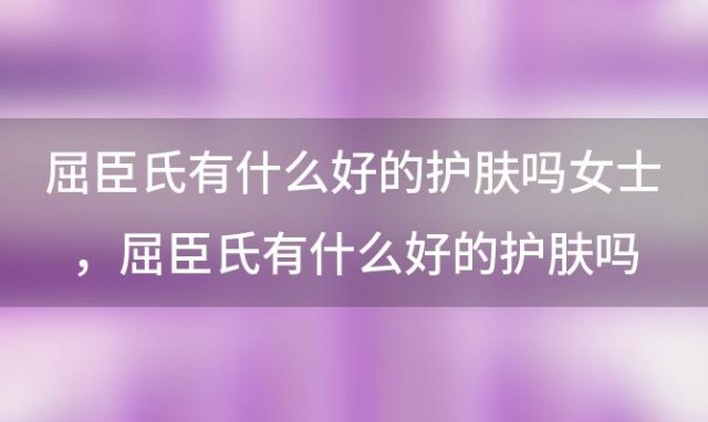 屈臣氏有什么好的护肤吗女士 屈臣氏有什么好的护肤吗女生