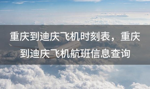 重庆到迪庆飞机时刻表 重庆到迪庆飞机航班信息查询