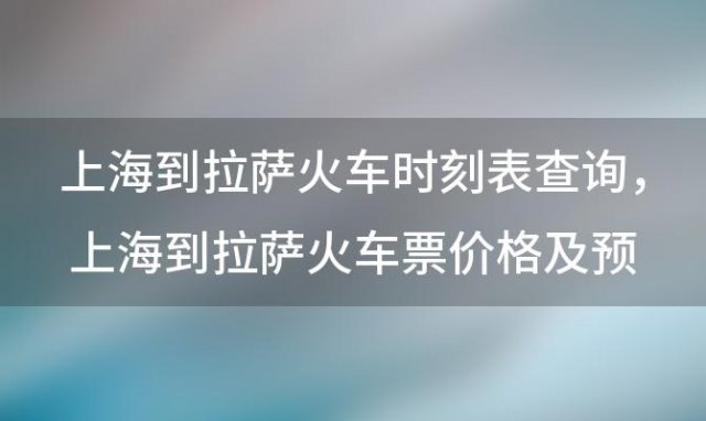 上海到拉萨火车时刻表查询 上海到拉萨火车票价格及预订