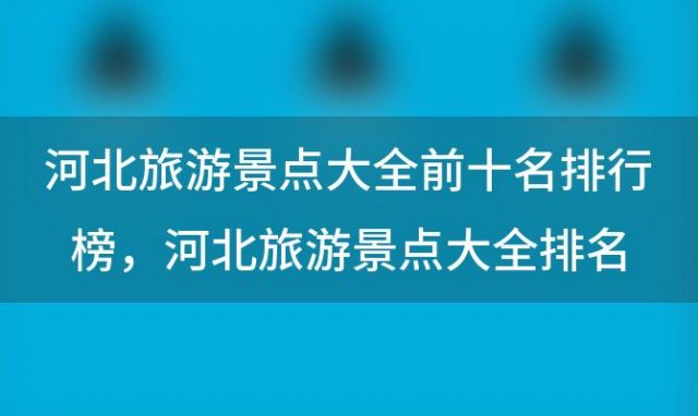 河北旅游景点大全前十名排行榜 河北旅游景点大全排名榜