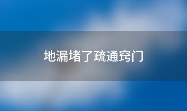 地漏堵了疏通窍门「厨房地漏堵了疏通窍门」