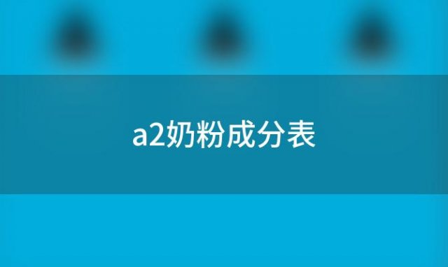 a2奶粉成分表(澳洲进口a2奶粉成分表)