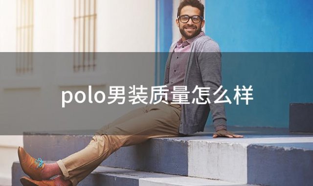 polo男装质量怎么样，polo男装品牌