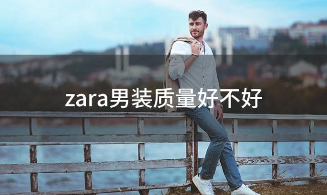 zara男装质量好不好(ZARA男装)