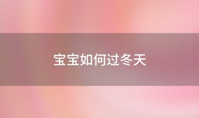 宝宝如何过冬天「宝宝冬天如何御寒」