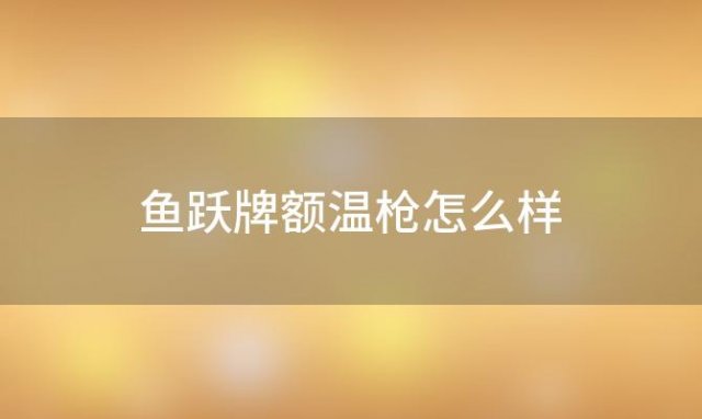 鱼跃牌额温枪怎么样 鱼跃额温枪怎么样好用吗