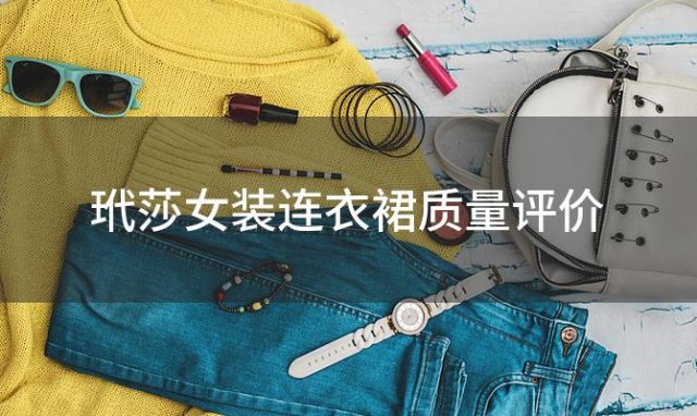 玳莎女装连衣裙质量评价 玳莎女装是几线品牌