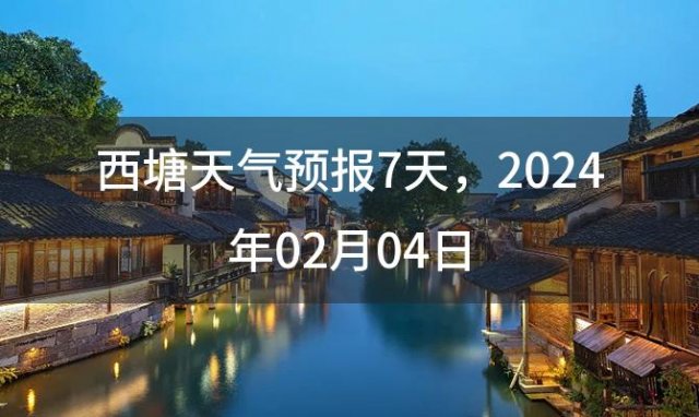 西塘天气预报7天 2024年02月04日