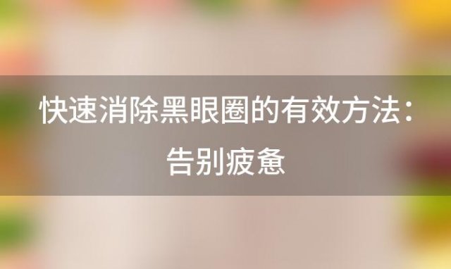 快速消除黑眼圈的有效方法：告别疲惫，重拾明亮双眼