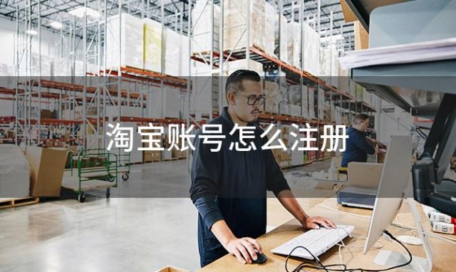 淘宝账号怎么注册？淘宝怎样注册新人账号