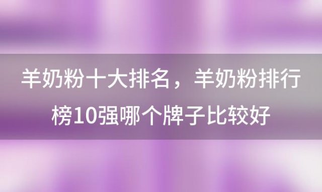 羊奶粉十大排名，羊奶粉排行榜10强哪个牌子比较好