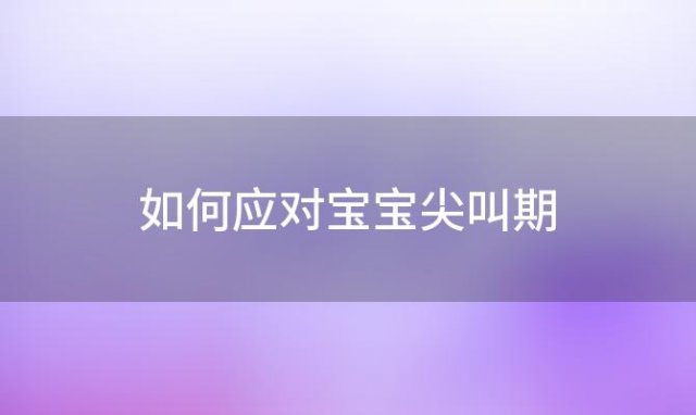 如何应对宝宝尖叫期「怎么对待宝宝」