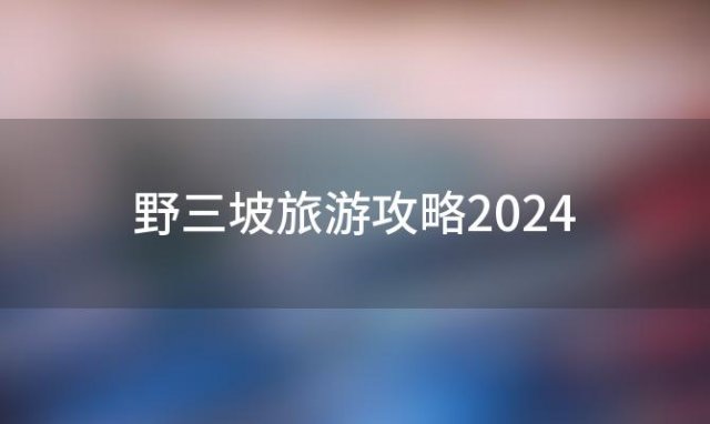 野三坡旅游攻略2024，野三坡旅游攻略一日游