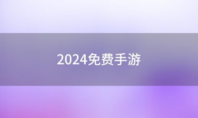 2024免费手游(免费的安卓手机游戏)