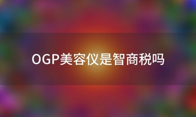 OGP美容仪是智商税吗