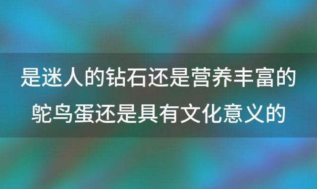 是迷人的钻石还是营养丰富的鸵鸟蛋还是具有文化意义的土著手工