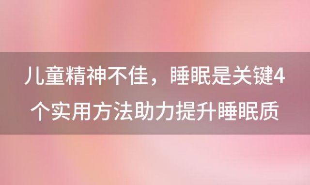 儿童精神不佳，睡眠是关键4个实用方法助力提升睡眠质量