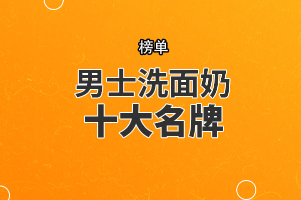 男士洗面奶十大名牌排行榜 十大男士洗面奶品牌