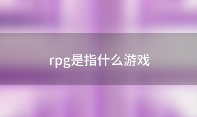 rpg是指什么游戏(rpg是什么意思武-器)