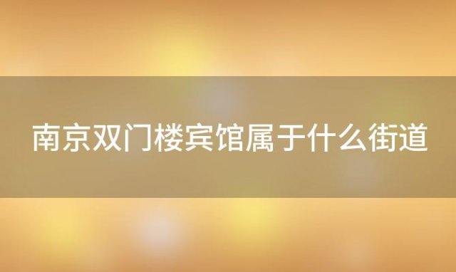 南京双门楼宾馆属于什么街道社区(南京双门楼宾馆地址)