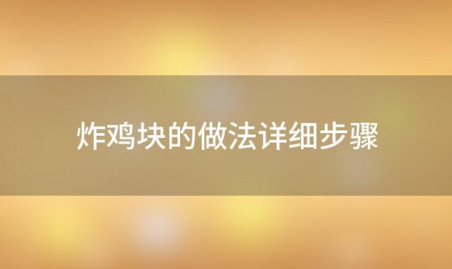 炸鸡块的做法详细步骤(炸鸡块的做法)